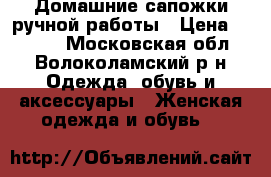 Домашние сапожки ручной работы › Цена ­ 1 000 - Московская обл., Волоколамский р-н Одежда, обувь и аксессуары » Женская одежда и обувь   